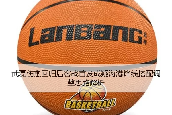 武磊伤愈回归后客战首发成疑海港锋线搭配调整思路解析
